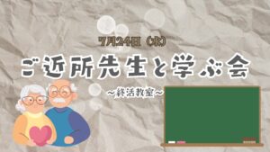 ご近所先生と学ぶ会♪7月は終活教室！